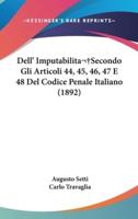 Dell' Imputabilitasecondo Gli Articoli 44, 45, 46, 47 E 48 Del Codice Penale Italiano (1892)
