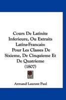 Cours De Latinite Inferieure, Ou Extraits Latins-Francais