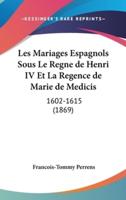 Les Mariages Espagnols Sous Le Regne De Henri IV Et La Regence De Marie De Medicis