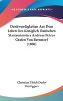 Denkwurdigkeiten Aus Dem Leben Des Koniglich Danischen Staatsministers Andreas Petrus Grafen Von Bernstorf (1800)