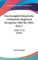 Das Koniglich Bayerische 2 Infanterie-Regiment Kronprinz 1682 Bis 1882, Part 1