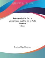 Discurso Leido En La Universidad Central En El Acto Solemne (1863)