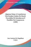 Algumas Notas A Constituicao Dos Estados Unidos Do Brazil, Precedidas De Introduccao E Parallelo Ou Comparacao (1890)