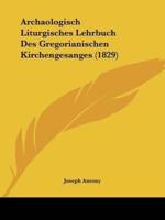 Archaologisch Liturgisches Lehrbuch Des Gregorianischen Kirchengesanges (1829)