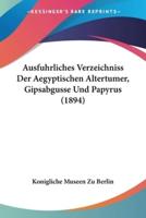 Ausfuhrliches Verzeichniss Der Aegyptischen Altertumer, Gipsabgusse Und Papyrus (1894)