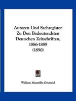 Autoren Und Sachregister Zu Den Bedeutendsten Deutschen Zeitschriften, 1886-1889 (1890)