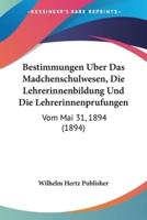 Bestimmungen Uber Das Madchenschulwesen, Die Lehrerinnenbildung Und Die Lehrerinnenprufungen