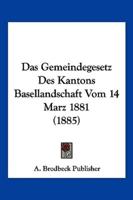 Das Gemeindegesetz Des Kantons Basellandschaft Vom 14 Marz 1881 (1885)