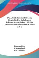 Die Altkatholizismus In Baden; Geschichte Der Katholischen Reformbewegung In Der Pfalz; Die Altkatholische Gemeinschaft In Neisse (1884)