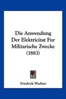 Die Anwendung Der Elektricitat Fur Militarische Zwecke (1883)