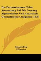 Die Determinanten Nebst Anwendung Auf Die Loesung Algebraischer Und Analytisch-Geometrischer Aufgaben (1878)