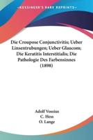 Die Croupose Conjunctivitis; Ueber Linsentrubungen; Ueber Glaucom; Die Keratitis Interstitialis; Die Pathologie Des Farbensinnes (1898)
