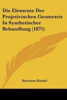 Die Elemente Der Projetivischen Geometrie In Synthetischer Behandlung (1875)