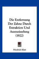 Die Entfernung Der Zahne Durch Extraktion Und Ausmeisselung (1922)