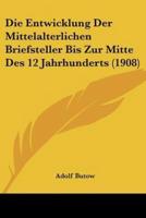 Die Entwicklung Der Mittelalterlichen Briefsteller Bis Zur Mitte Des 12 Jahrhunderts (1908)