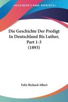Die Geschichte Der Predigt In Deutschland Bis Luther, Part 1-3 (1893)