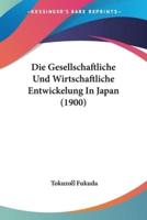 Die Gesellschaftliche Und Wirtschaftliche Entwickelung In Japan (1900)