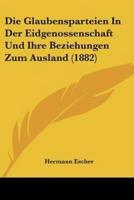 Die Glaubensparteien In Der Eidgenossenschaft Und Ihre Beziehungen Zum Ausland (1882)