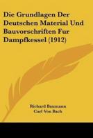Die Grundlagen Der Deutschen Material Und Bauvorschriften Fur Dampfkessel (1912)