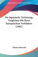 Die Japanische Verfassung, Verglichen Mit Ihren Europaischen Vorbildern (1902)