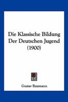 Die Klassische Bildung Der Deutschen Jugend (1900)