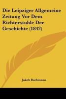 Die Leipziger Allgemeine Zeitung Vor Dem Richterstuhle Der Geschichte (1842)