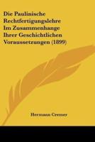 Die Paulinische Rechtfertigungslehre Im Zusammenhange Ihrer Geschichtlichen Voraussetzungen (1899)