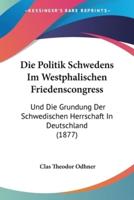 Die Politik Schwedens Im Westphalischen Friedenscongress