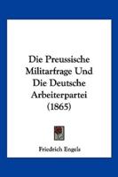 Die Preussische Militarfrage Und Die Deutsche Arbeiterpartei (1865)