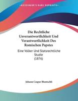 Die Rechtliche Unverantwortlichkeit Und Verantwortlichkeit Des Romischen Papstes