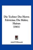Die Tochter Des Herrn Fabricius; Die Maler; Hairan (1901)