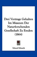 Drei Vortrage Gehalten Im Museum Der Naturforschenden Gesellschaft Zu Emden (1864)