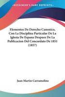 Elementos De Derecho Canonico, Con La Disciplina Particular De La Iglesia De Espana Despues De La Publicacion Del Concordato De 1851 (1857)