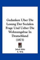 Gedanken Uber Die Losung Der Socialen Frage Und Ueber Die Wohnungsfrae In Deutschland (1873)