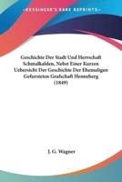 Geschichte Der Stadt Und Herrschaft Schmalkalden, Nebst Einer Kurzen Uebersicht Der Geschichte Der Ehemaligen Gefursteten Grafschaft Henneberg (1849)