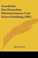 Geschichte Des Deutschen Einheitstraumes Und Seiner Erfullung (1891)