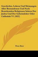 Geschichte, Lehren Und Meinungen Aller Bestandenen Und Noch Bestehenden Religiosen Sekten Der Juden Und Der Geheimlehre Oder Cabbalah V1 (1822)