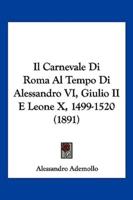 Il Carnevale Di Roma Al Tempo Di Alessandro VI, Giulio II E Leone X, 1499-1520 (1891)