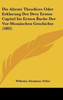Die Alteste Theodicee Oder Erklarung Der Drey Ersten Capitel Im Ersten Buche Der Vor-Mosaischen Geschichte (1802)