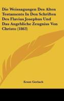 Die Weissagungen Des Alten Testaments in Den Schriften Des Flavius Josephus Und Das Angebliche Zeugniss Von Christo (1863)