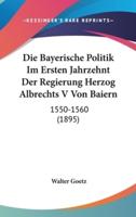 Die Bayerische Politik Im Ersten Jahrzehnt Der Regierung Herzog Albrechts V Von Baiern