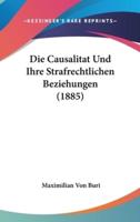 Die Causalitat Und Ihre Strafrechtlichen Beziehungen (1885)