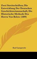 Zwei Streitschriften; Die Entwicklung Der Deutschen Geschichtswissenschaft; Die Historische Methode Des Herrn Von Below (1899)