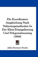 Die Koordinaten-Ausgleichung Nach Naherungsmethoden in Der Klein-Triangulierung Und Polygonalmessung (1884)