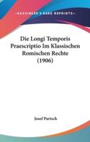 Die Longi Temporis Praescriptio Im Klassischen Romischen Rechte (1906)