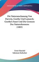 Die Naturanschauung Von Darwin, Goethe Und Lamarck; Goethe's Faust Und Die Grenzen Des Naturerkennens (1883)