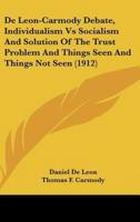 De Leon-Carmody Debate, Individualism Vs Socialism and Solution of the Trust Problem and Things Seen and Things Not Seen (1912)