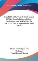 Bericht Uber Die Vom 10 Bis 16 August 1875 Zu Bonn Gehaltenen Unions-Conferenzen Und Bericht Uber Die Am 14, 15, Und 16 September Zu Bonn (1875)