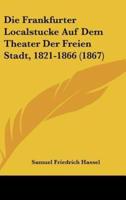Die Frankfurter Localstucke Auf Dem Theater Der Freien Stadt, 1821-1866 (1867)