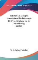 Bulletin Du Congres International De Botanique Et d'Horticulture De St. Petershourg (1870)